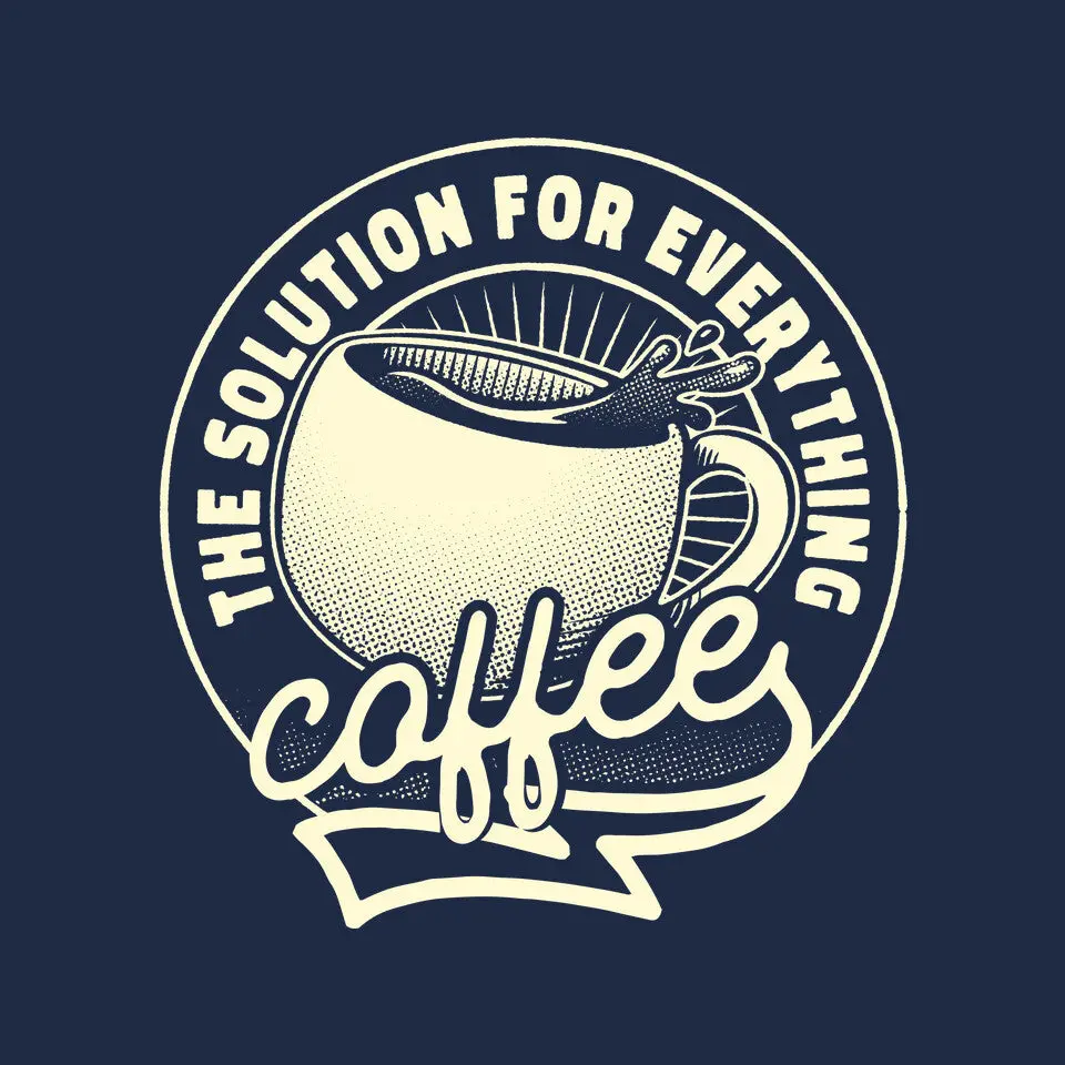 Coffee The Solution For Everything 6