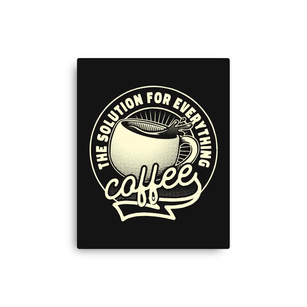 Coffee The Solution For Everything 1