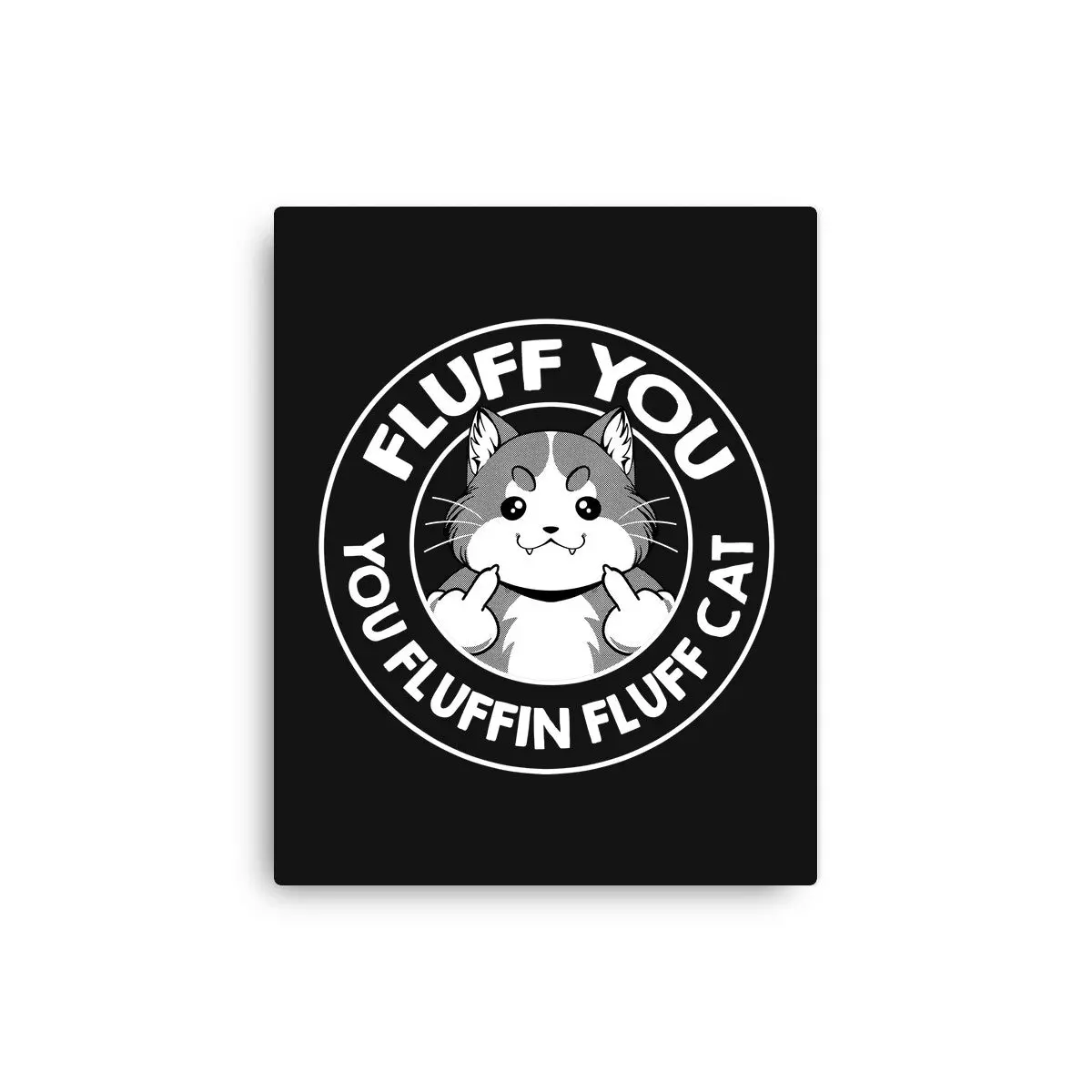 Fluff You You Fluffin Fluff Cat 1