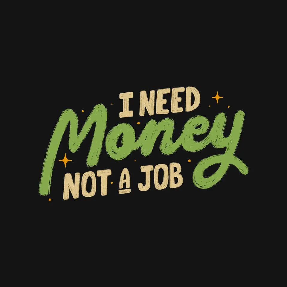 I Need Money Not A Job 4