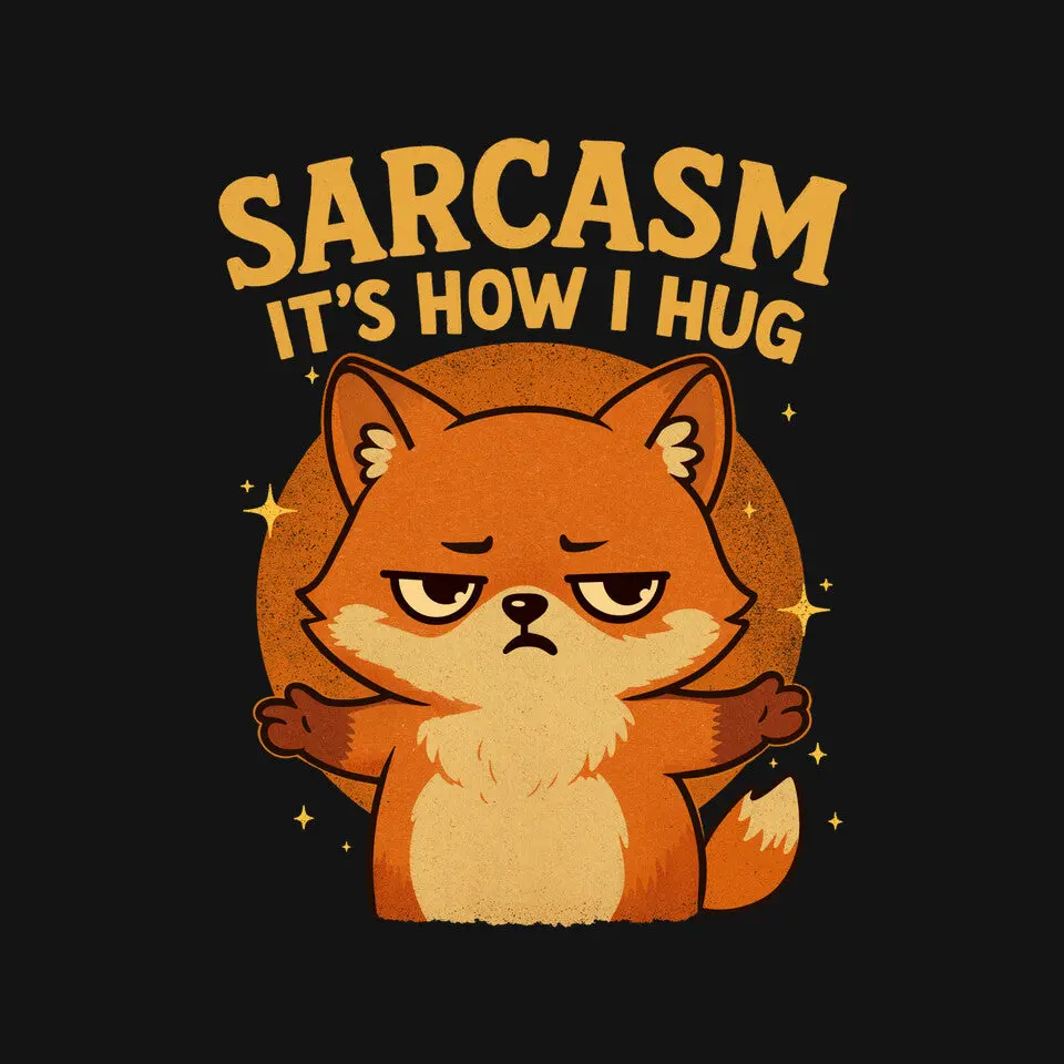 Sarcasm Is How I Hug 4
