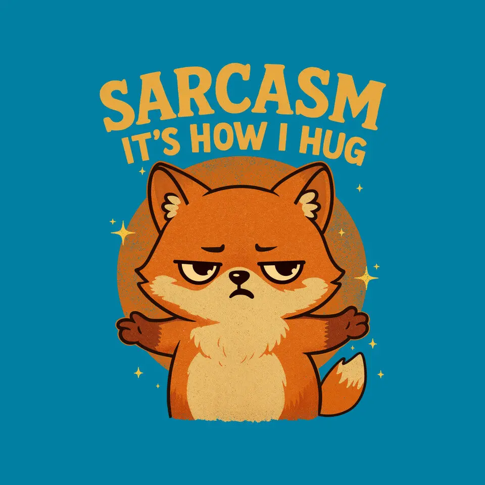Sarcasm Is How I Hug 12