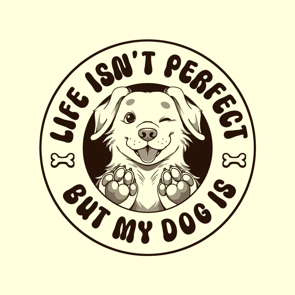 Life Isn't Perfect But My Dog Is 4